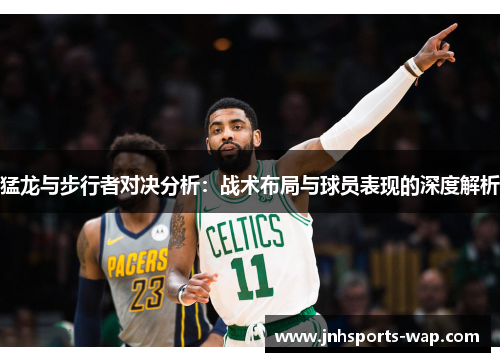 猛龙与步行者对决分析：战术布局与球员表现的深度解析